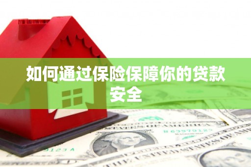 楠西如何通过保险保障你的贷款安全