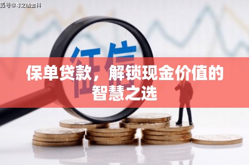 楠西保单贷款，解锁现金价值的智慧之选