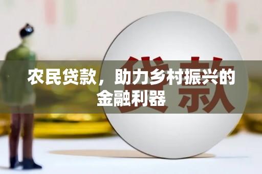 楠西农民贷款，助力乡村振兴的金融利器