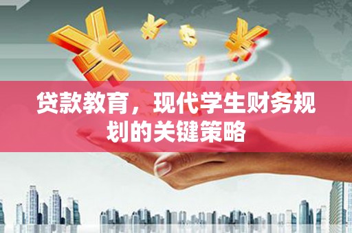 楠西贷款教育，现代学生财务规划的关键策略