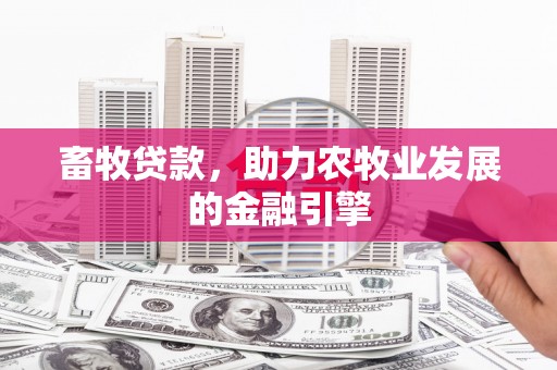 楠西畜牧贷款，助力农牧业发展的金融引擎