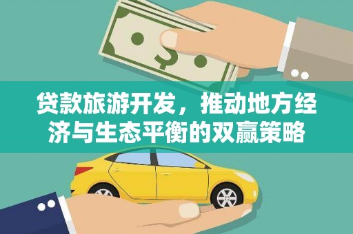 楠西贷款旅游开发，推动地方经济与生态平衡的双赢策略