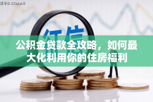 楠西公积金贷款全攻略，如何最大化利用你的住房福利