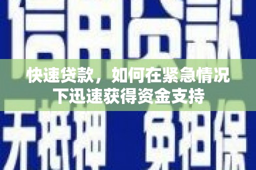 楠西快速贷款,如何在紧急情况下迅速获得资金支持 楠西快速贷款,如何在紧急情况下迅速获得资金支持