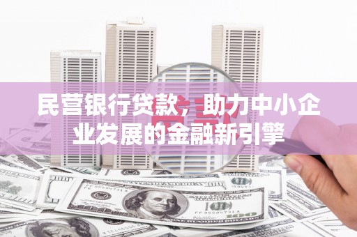 楠西民营银行贷款，助力中小企业发展的金融新引擎