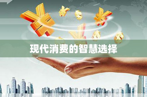 楠西现代消费的智慧选择