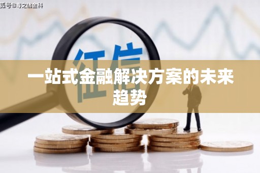 楠西一站式金融解决方案的未来趋势